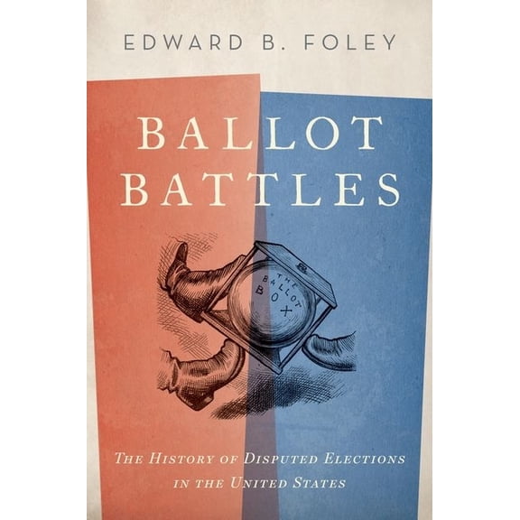 Ballot Battles: The History of Disputed Elections in the United States, (Hardcover)