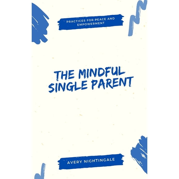 The Mindful Single Parent: Practices for Peace and Empowerment, (Paperback)
