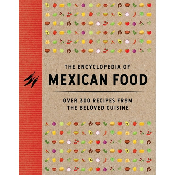 Encyclopedia Cookbooks The Encyclopedia of Mexican Food: 350 Recipes from the Beloved Cuisine, (Hardcover)