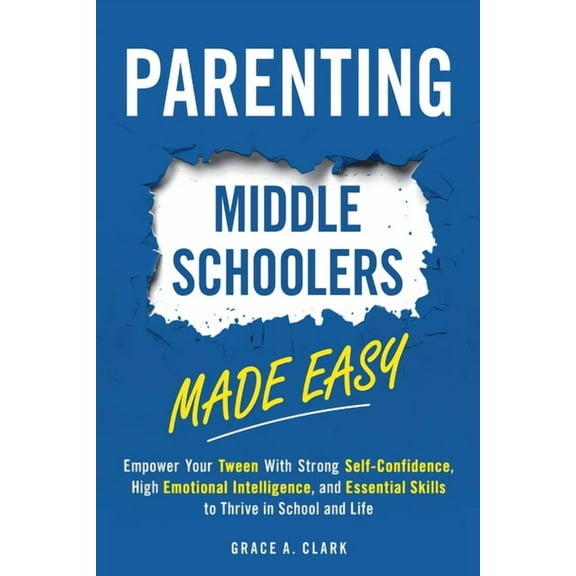 Parenting Middle Schoolers Made Easy: Empower Your Tween With Strong Self-Confidence, High Emotional Intelligence, and E, (Paperback)