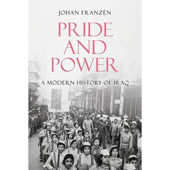 Pride and Power: A Modern History of Iraq, (Hardcover)