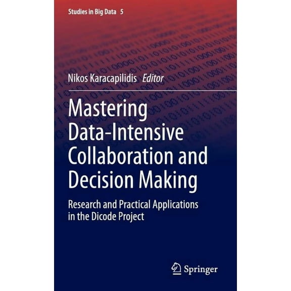 Studies in Big Data Mastering Data-Intensive Collaboration and Decision Making: Research and Practical Applications in the Dicode Project, Book 5, (Hardcover)