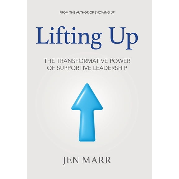 Lifting Up: The Transformative Power of Supportive Leadership, (Hardcover)