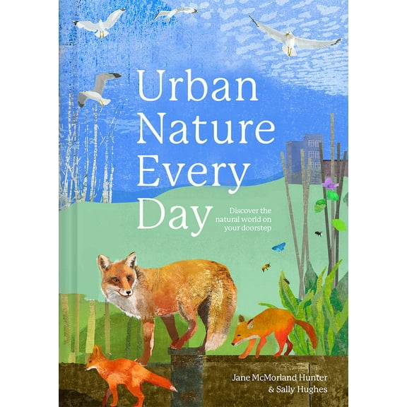 Urban Nature Every Day: Discover the Natural World on Your Doorstep, (Hardcover)