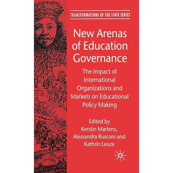 Transformations of the State New Arenas of Education Governance: The Impact of International Organizations and Markets on Educational Policy Making, (Hardcover)
