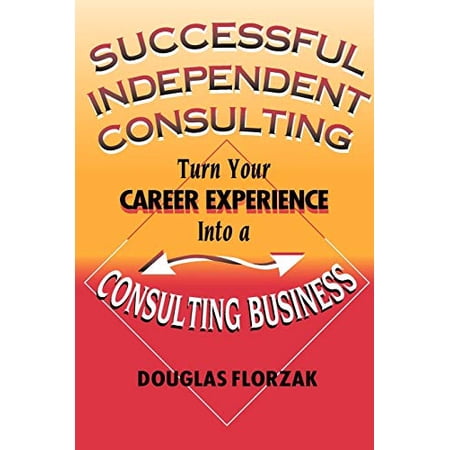 Pre-Owned Successful Independent Consulting: Turn Your Career Experience into a Consulting Business 9780967156545 0967156548 Paperback