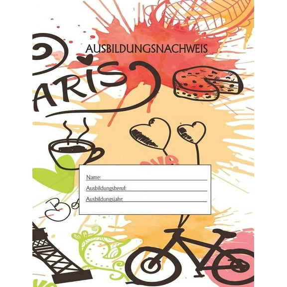 Ausbildungsnachweis: Berichtsheft Ausbildung / Ausbildungsnachweisheft täglich/wöchentlich / ausreichend für 1 Lehrjahr / 1Woche je Seite/ Montag bis Sonntag / Motiv Paris (Paperback)