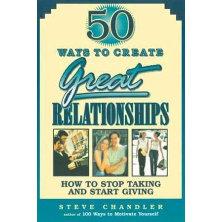 Pre-Owned 50 Ways to Create Great Relationships: How to Stop Taking and Start Giving (Hardcover) 1564145107 9781564145109