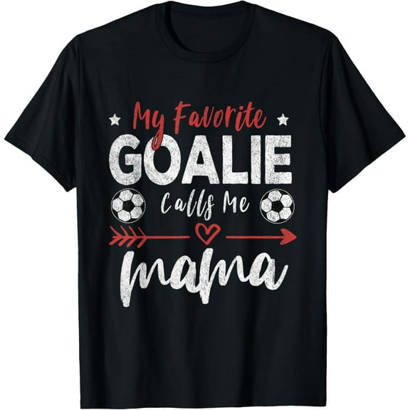 t-shirtMy Favorite Goalie Calls Me Mama Soccer Goalkeeper Mom T-Shirt mens t shirt,black,women,funny,misfits,men,journey