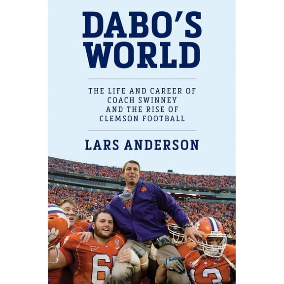 Dabo's World: The Life and Career of Coach Swinney and the Rise of Clemson Football, (Hardcover)
