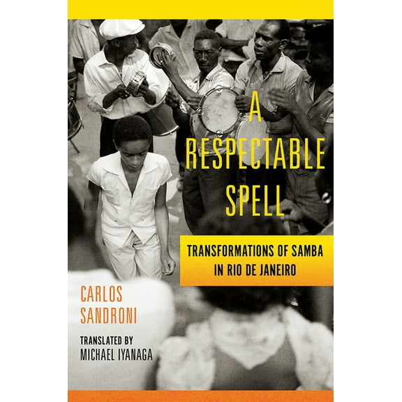 A Respectable Spell: Transformations of Samba in Rio de Janeiro, (Paperback)