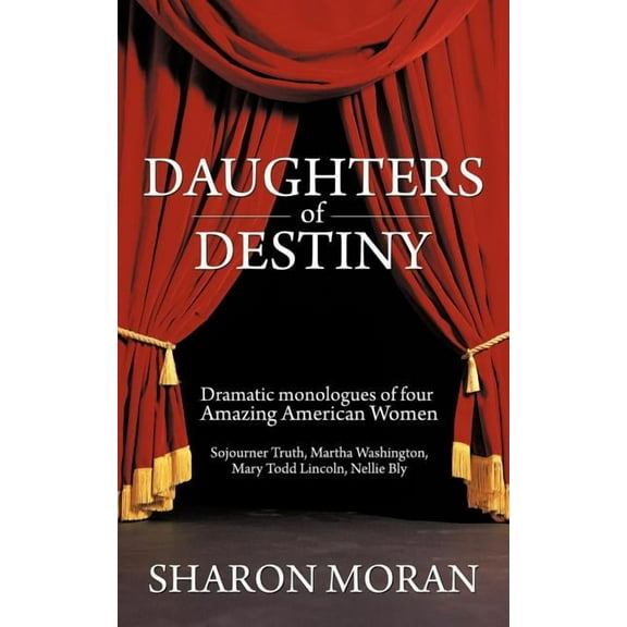 Daughters Of Destiny: Dramatic monologues of four Amazing American Women (Paperback)
