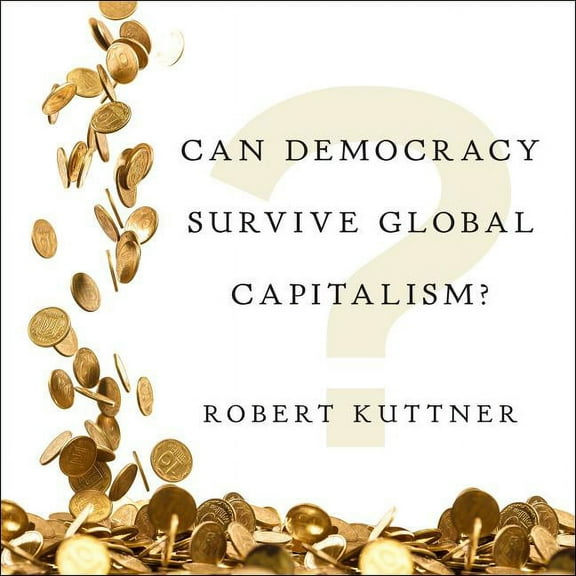 Can Democracy Survive Global Capitalism? (Audiobook)