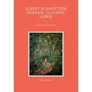 Albert Schweitzer, Denken, glauben, leben : Philantrop in Jesu Spuren (Paperback)