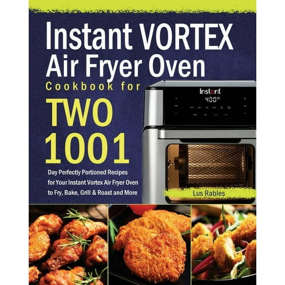 Instant Vortex Air Fryer Oven Cookbook for Two: 1001-Day Perfectly Portioned Recipes for Your Instant Vortex Air Fryer O, (Paperback)