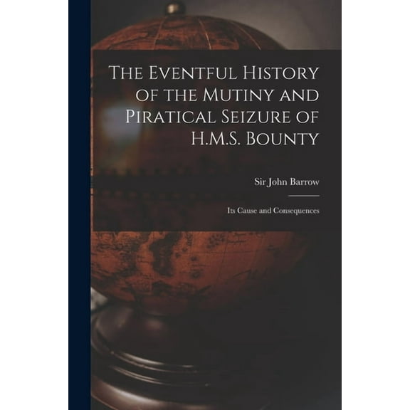 The Eventful History of the Mutiny and Piratical Seizure of H.M.S. Bounty: Its Cause and Consequences (Paperback)