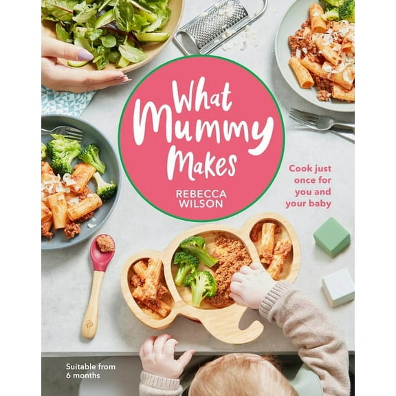 What Mummy Makes What Mummy Makes: Cook Just Once for You and Your Baby, (Hardcover)