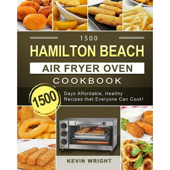1500 Hamilton Beach Air Fryer Oven Cookbook: 1500 Days Affordable, Healthy Recipes that Everyone Can Cook!, (Paperback)