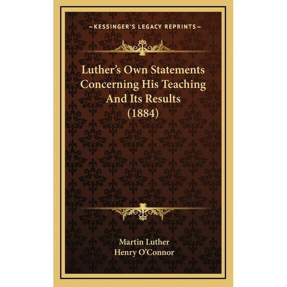 Luther's Own Statements Concerning His Teaching And Its Results (1884), (Hardcover)