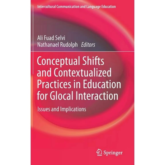 Intercultural Communication and Language Conceptual Shifts and Contextualized Practices in Education for Glocal Interaction: Issues and Implications, (Hardcover)