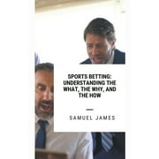 Sports Betting: Understanding the What, the Why, and the How (Paperback)