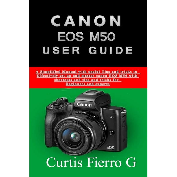 CANON EOS M50 Users Guide The Simplified Manual with Useful Tips and Tricks to Effectively Set up and Master CANON EOS M50 with Shortcuts, Tips and for Beginners and Seniors (