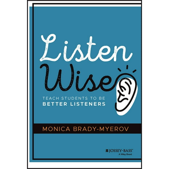 Listen Wise: Teach Students to Be Better Listeners, (Hardcover)
