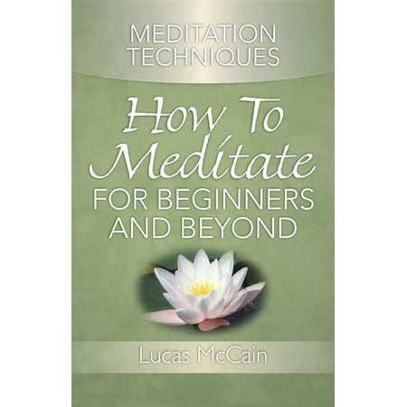 Meditation Techniques: How To Meditate For Beginners And Beyond -