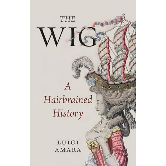 Pre-Owned The Wig: A Hairbrained History (Hardcover) 1789143462 9781789143461