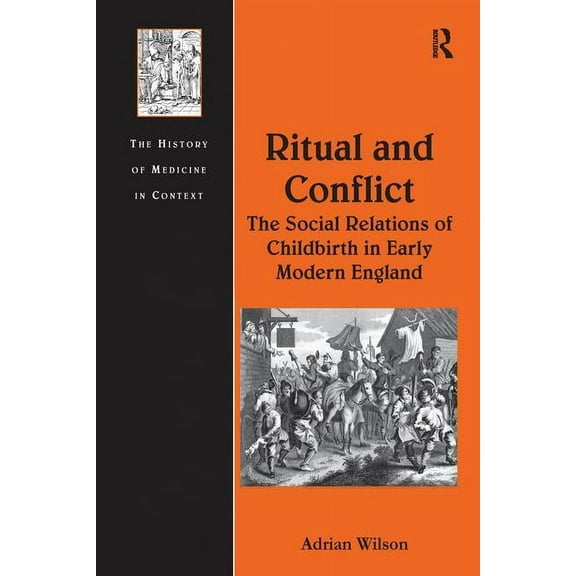 History of Medicine in Context Ritual and Conflict: The Social Relations of Childbirth in Early Modern England, (Paperback)