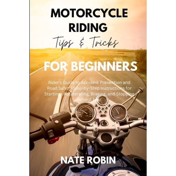 Motorcycle Riding Tips and Tricks for Beginners: Rider's Guide to Accident Prevention and Road Safety-Step-by-Step Instr, (Paperback)