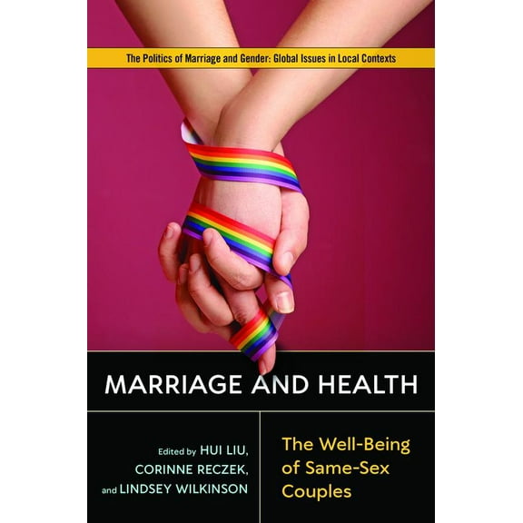 Politics of Marriage and Gender: Global Issues in Local Contexts: Marriage and Health : The Well-Being of Same-Sex Couples (Paperback)