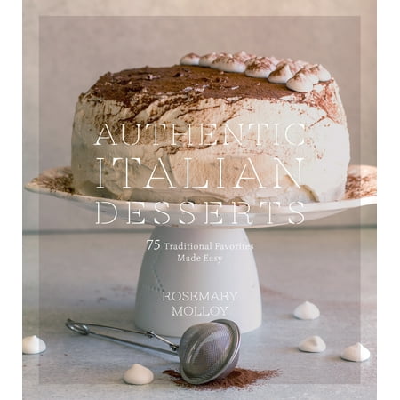 Authentic Italian Desserts : 75 Traditional Favorites Made Easy