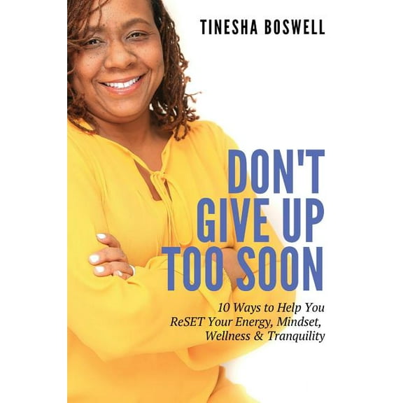 Don't Give Up Too Soon: 10 Ways to Help You ReSET Your Energy, Mindset, Wellness & Tranquility, (Paperback)