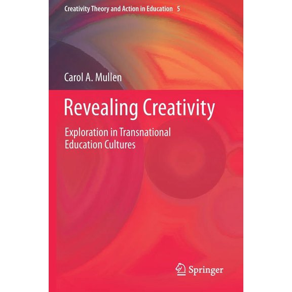 Creativity Theory and Action in Educatio Revealing Creativity: Exploration in Transnational Education Cultures, Book 5, (Paperback)