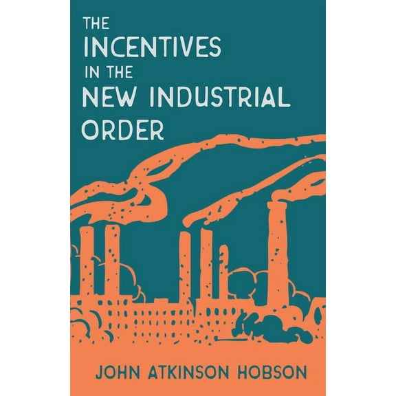 Incentives in the New Industrial Order (Paperback) by John Atkinson Hobson