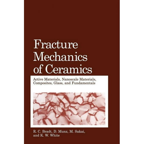 Fracture Mechanics of Ceramics Fracture Mechanics of Ceramics: Active Materials, Nanoscale Materials, Composites, Glass, and Fundamentals, Book 14, (Hardcover)