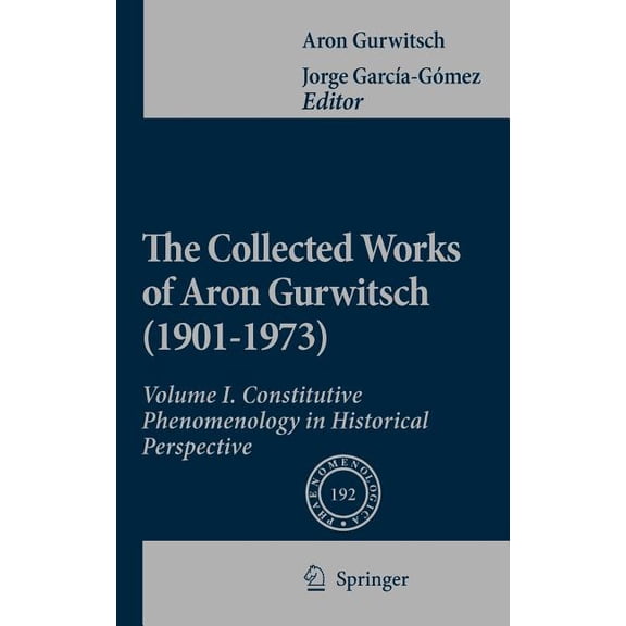 Phaenomenologica The Collected Works of Aron Gurwitsch (1901-1973): Volume I: Constitutive Phenomenology in Historical Perspective, Book 192, (Hardcover)