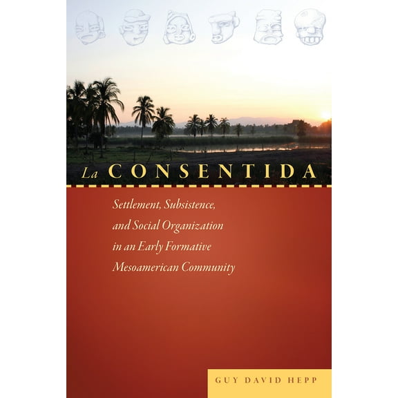 La Consentida : Settlement, Subsistence, and Social Organization in an Early Formative Mesoamerican Community (Hardcover)