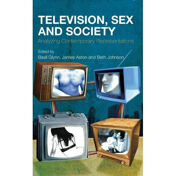 Television, Sex and Society: Analyzing Contemporary Representations, (Hardcover)