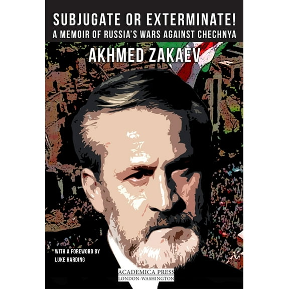 Subjugate or Exterminate!: A Memoir of Russia's Wars in Chechnya, (Hardcover)
