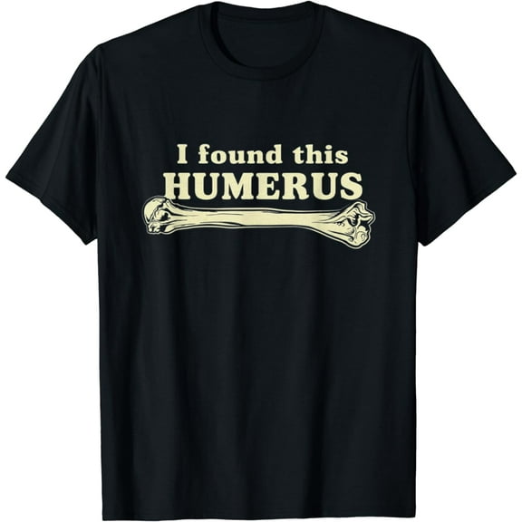 I Found This Humerus - Humorous T-Shirt