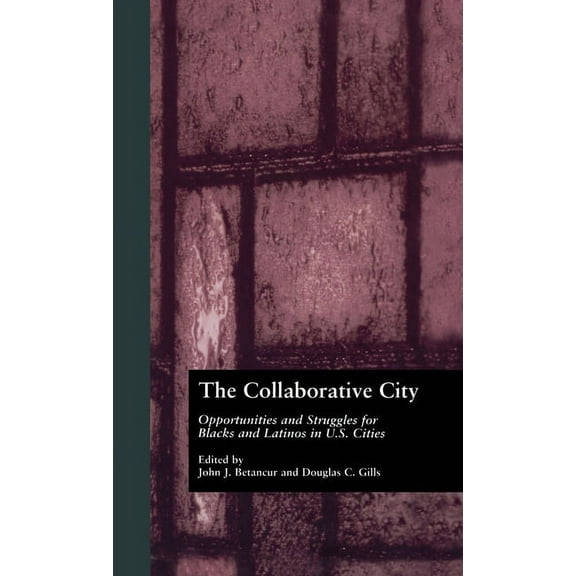 Contemporary Urban Affairs The Collaborative City: Opportunities and Struggles for Blacks and Latinos in U.S. Cities, Book 8, (Hardcover)