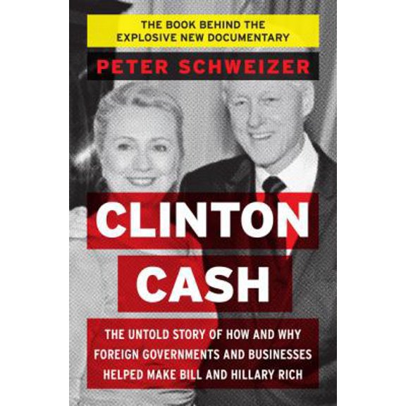 Pre-Owned Clinton Cash: The Untold Story of How and Why Foreign Governments and Businesses Helped Make Bill (Hardcover) by Peter Schweizer