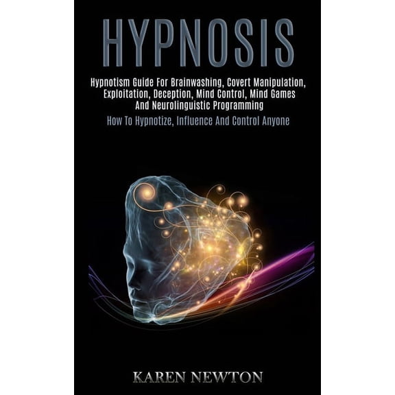 Hypnosis: Hypnotism Guide for Brainwashing, Covert Manipulation, Exploitation, Deception, Mind Control, Mind Games and N, (Paperback)