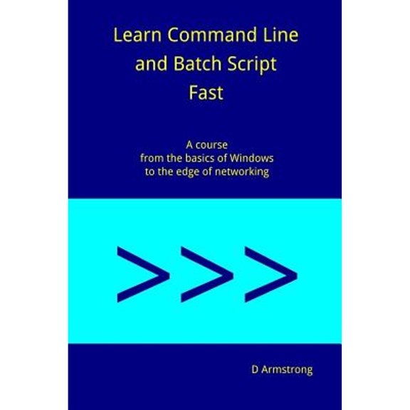 Pre-Owned Learn Command Line and Batch Script Fast : A course from the basics of Windows to the edge of networking (Paperback)