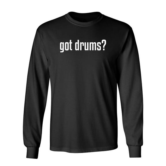 Got Drums Sarcastic Novelty Gift Idea Adult Humor Funny Men's Long Sleeve Shirts