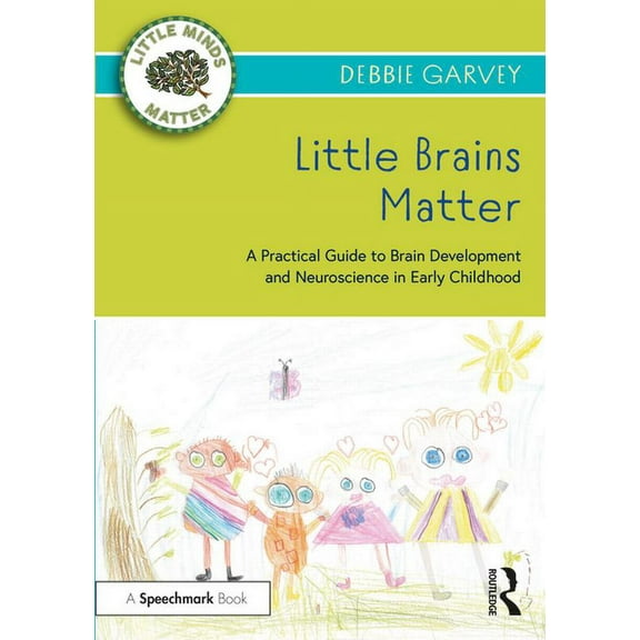Little Minds Matter Little Brains Matter: A Practical Guide to Brain Development and Neuroscience in Early Childhood, (Paperback)