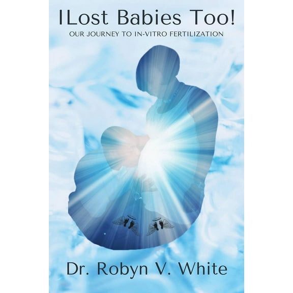 I Lost Babies Too!: Our Journey to In-Vitro Fertilization, (Paperback)
