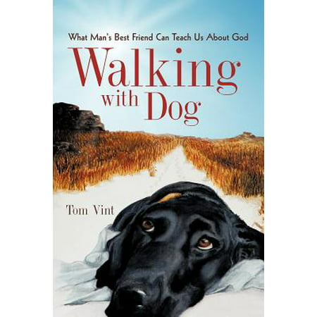 Walking with Dog : What Man's Best Friend Can Teach Us about